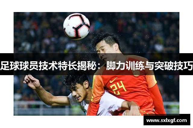 足球球员技术特长揭秘：脚力训练与突破技巧