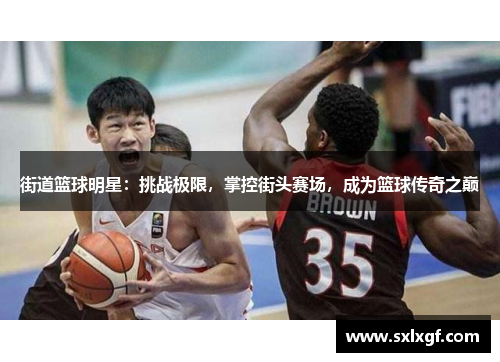 街道篮球明星：挑战极限，掌控街头赛场，成为篮球传奇之巅